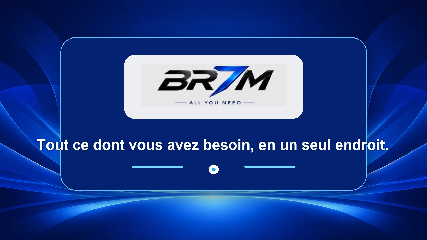 BR7M - Tout ce dont vous avez besoin, en un seul endroit